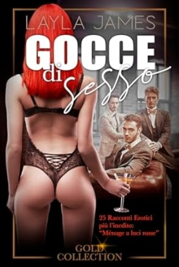 Gocce di Sesso - Gold Collection - 25 Racconti erotici più l'inedito: "Ménage a luci rosse"